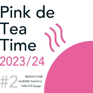Pink de Tea Time 2023/24 成果発表展#2