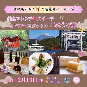 箱根両社参り～九頭龍神社・月次祭～美食フレンチ＆スイーツ＆パワースポットのごほうび旅